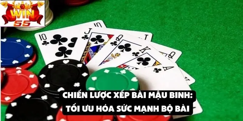 Top 5 Chiến Lược Chơi Mậu Binh Tại Win55: Sắp Xếp Bài Theo Các Bộ Mạnh Để Tăng Cơ Hội Thắng Trong Từng Ván