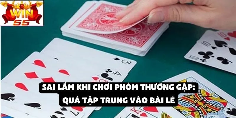 Sai lầm khi chơi Phỏm tại Win55: Đánh quá mạnh vào các lá bài lẻ mà không tính toán cẩn thận các quân bài của đối thủ